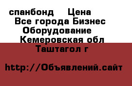 спанбонд  › Цена ­ 100 - Все города Бизнес » Оборудование   . Кемеровская обл.,Таштагол г.